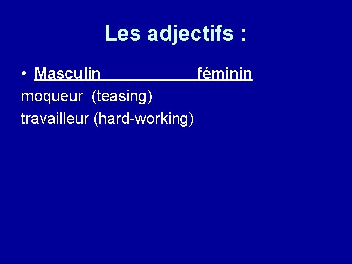 Les adjectifs : • Masculin féminin moqueur (teasing) travailleur (hard-working) 