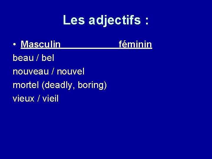 Les adjectifs : • Masculin beau / bel nouveau / nouvel mortel (deadly, boring)