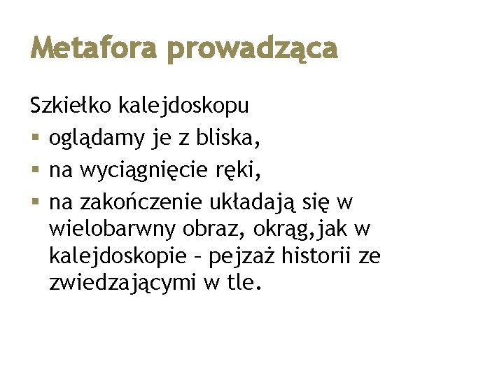 Metafora prowadząca Szkiełko kalejdoskopu § oglądamy je z bliska, § na wyciągnięcie ręki, §