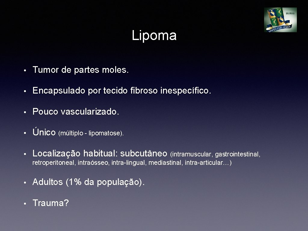 Lipoma • Tumor de partes moles. • Encapsulado por tecido fibroso inespecífico. • Pouco