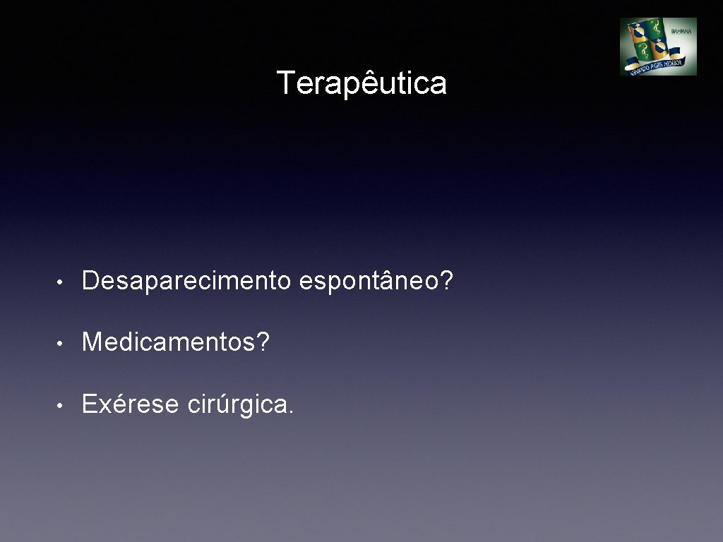 Terapêutica • Desaparecimento espontâneo? • Medicamentos? • Exérese cirúrgica. 