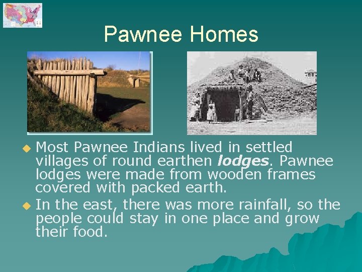 Pawnee Homes Most Pawnee Indians lived in settled villages of round earthen lodges. Pawnee