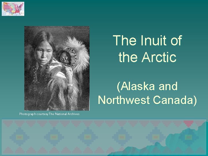 The Inuit of the Arctic (Alaska and Northwest Canada) Photograph courtesy The National Archives