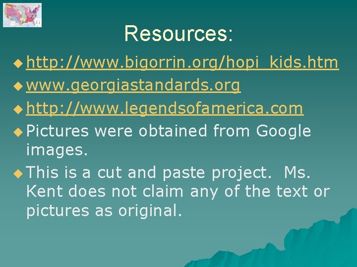 Resources: u http: //www. bigorrin. org/hopi_kids. htm u www. georgiastandards. org u http: //www.