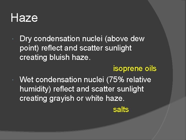 Haze Dry condensation nuclei (above dew point) reflect and scatter sunlight creating bluish haze.