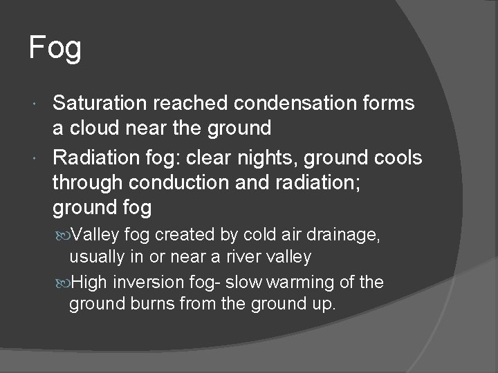 Fog Saturation reached condensation forms a cloud near the ground Radiation fog: clear nights,