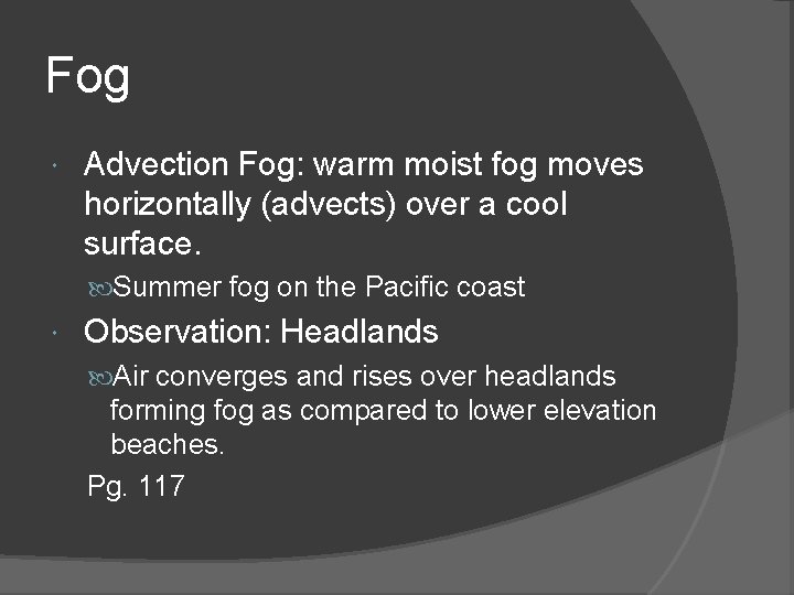 Fog Advection Fog: warm moist fog moves horizontally (advects) over a cool surface. Summer