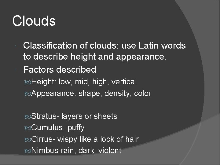 Clouds Classification of clouds: use Latin words to describe height and appearance. Factors described