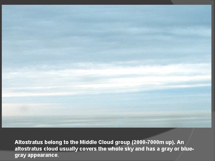 Altostratus belong to the Middle Cloud group (2000 -7000 m up). An altostratus cloud