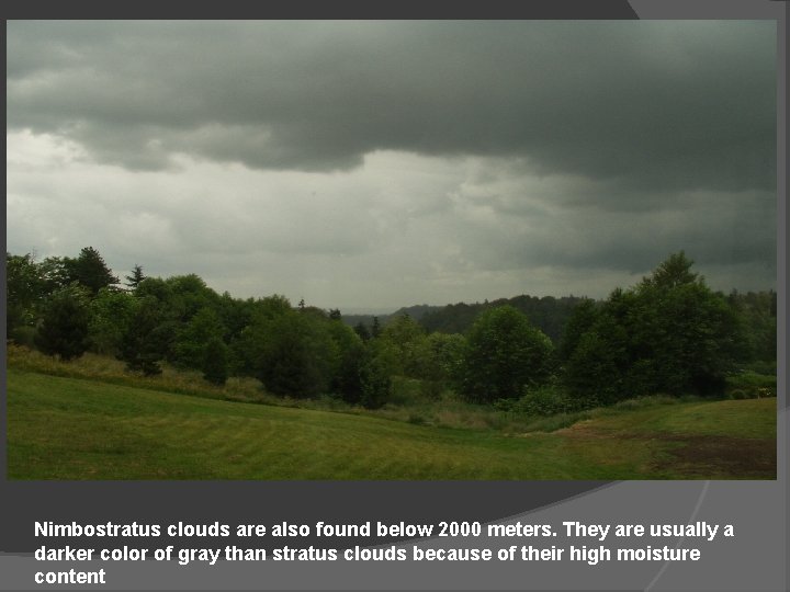 Nimbostratus clouds are also found below 2000 meters. They are usually a darker color