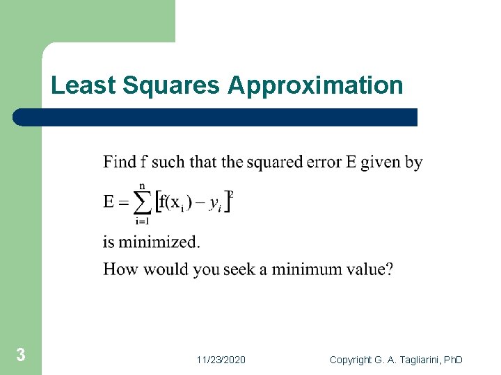 Least Squares Approximation 3 11/23/2020 Copyright G. A. Tagliarini, Ph. D 