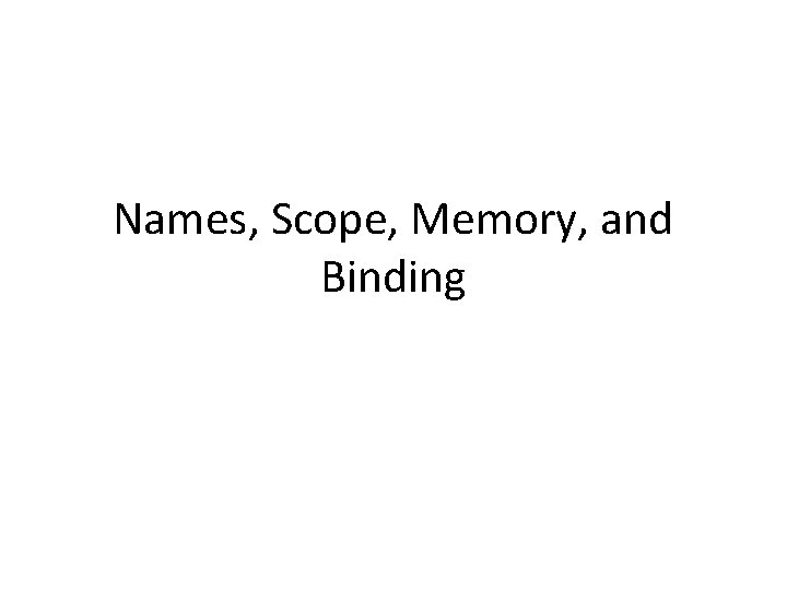 Names, Scope, Memory, and Binding 