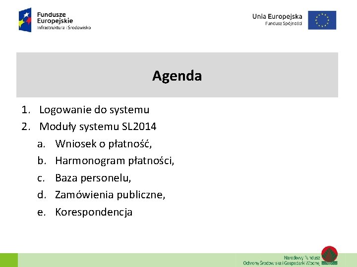 Agenda 1. Logowanie do systemu 2. Moduły systemu SL 2014 a. Wniosek o płatność, Agenda 1. Logowanie do systemu 2. Moduły systemu SL 2014 a. Wniosek o płatność,