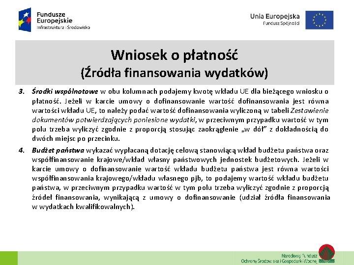 Wniosek o płatność (Źródła finansowania wydatków) 3. Środki wspólnotowe w obu kolumnach podajemy kwotę Wniosek o płatność (Źródła finansowania wydatków) 3. Środki wspólnotowe w obu kolumnach podajemy kwotę