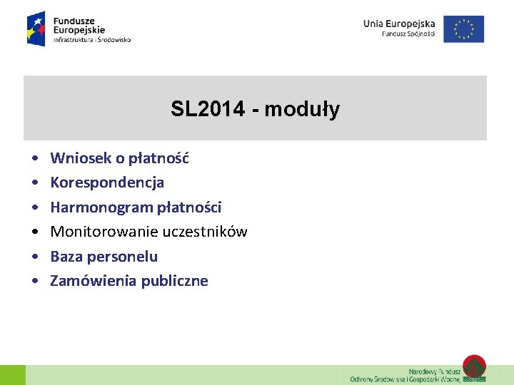 SL 2014 - moduły • • • Wniosek o płatność Korespondencja Harmonogram płatności Monitorowanie SL 2014 - moduły • • • Wniosek o płatność Korespondencja Harmonogram płatności Monitorowanie