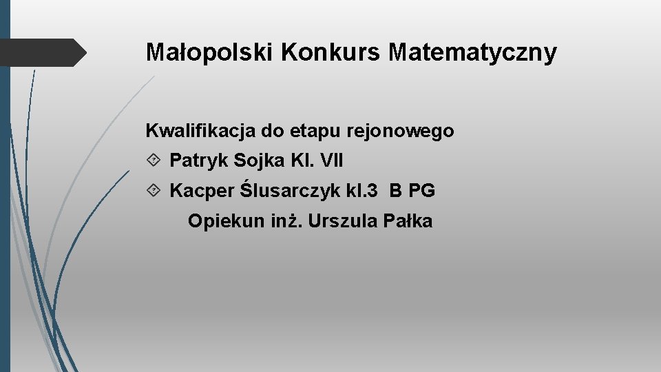 Małopolski Konkurs Matematyczny Kwalifikacja do etapu rejonowego Patryk Sojka Kl. VII Kacper Ślusarczyk kl.