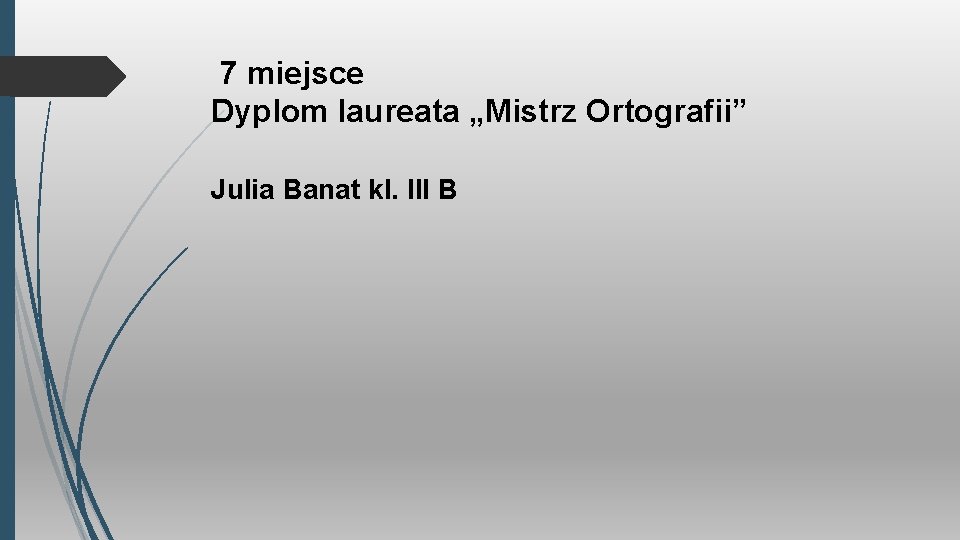 7 miejsce Dyplom laureata „Mistrz Ortografii” Julia Banat kl. III B 