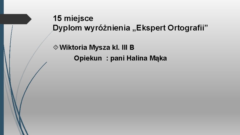 15 miejsce Dyplom wyróżnienia „Ekspert Ortografii” Wiktoria Mysza kl. III B Opiekun : pani