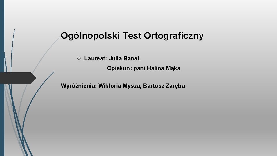 Ogólnopolski Test Ortograficzny Laureat: Julia Banat Opiekun: pani Halina Mąka Wyróżnienia: Wiktoria Mysza, Bartosz
