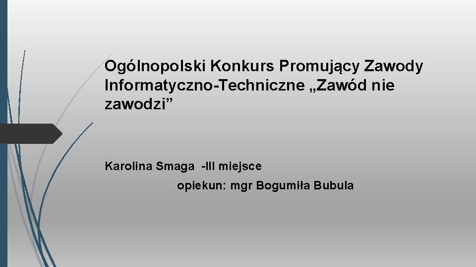 Ogólnopolski Konkurs Promujący Zawody Informatyczno-Techniczne „Zawód nie zawodzi” Karolina Smaga -III miejsce opiekun: mgr