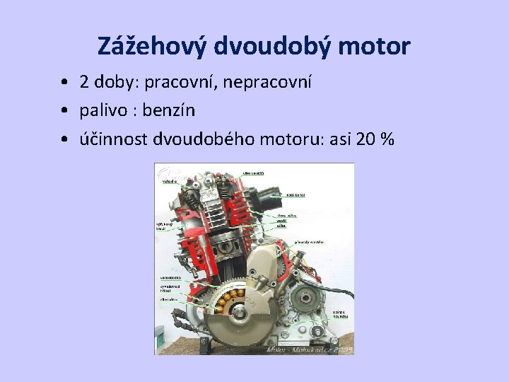 Zážehový dvoudobý motor • 2 doby: pracovní, nepracovní • palivo : benzín • účinnost