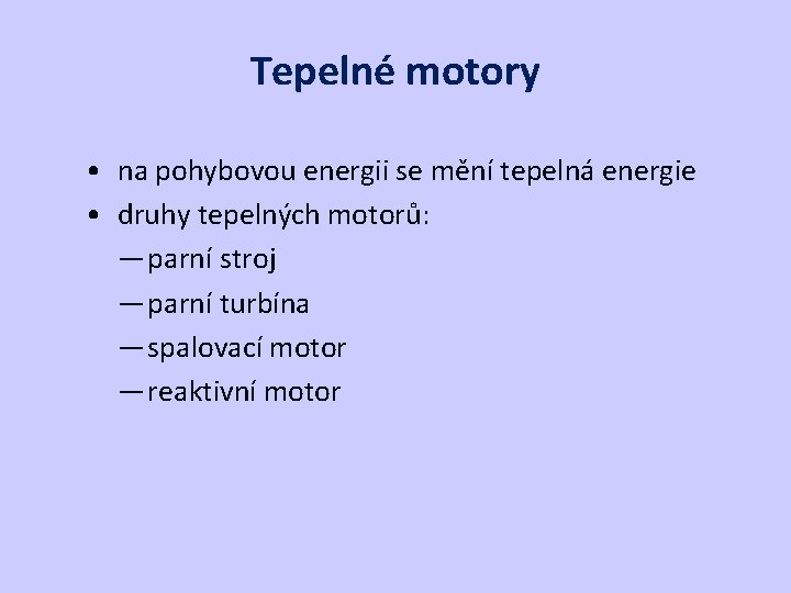 Tepelné motory • na pohybovou energii se mění tepelná energie • druhy tepelných motorů: