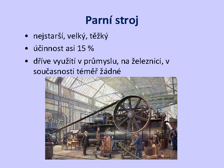 Parní stroj • nejstarší, velký, těžký • účinnost asi 15 % • dříve využití