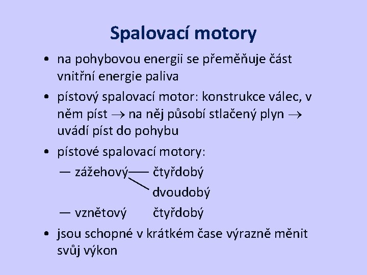 Spalovací motory • na pohybovou energii se přeměňuje část vnitřní energie paliva • pístový