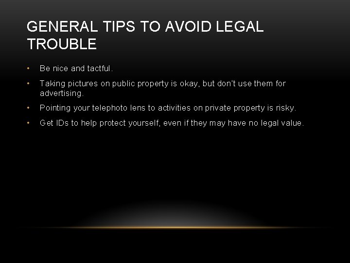 GENERAL TIPS TO AVOID LEGAL TROUBLE • Be nice and tactful. • Taking pictures