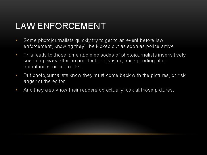 LAW ENFORCEMENT • Some photojournalists quickly try to get to an event before law