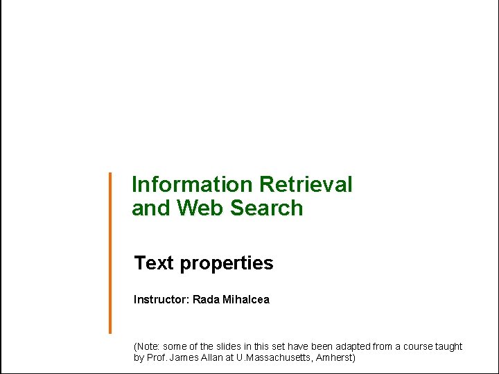 Information Retrieval and Web Search Text properties Instructor: Rada Mihalcea (Note: some of the