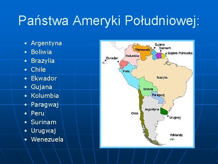 Państwa Ameryki Południowej: • • • Argentyna Boliwia Brazylia Chile Ekwador Gujana Kolumbia Paragwaj