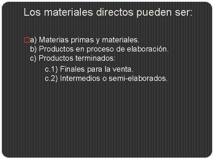 Los materiales directos pueden ser: �a) Materias primas y materiales. b) Productos en proceso