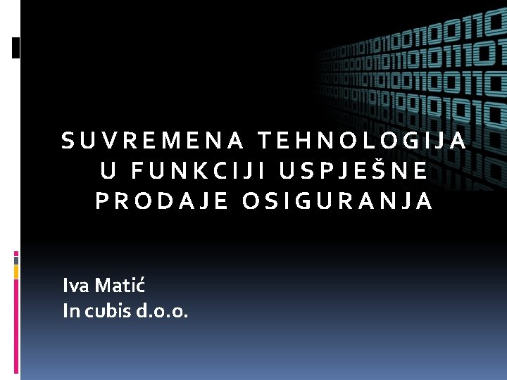 SUVREMENA TEHNOLOGIJA U FUNKCIJI USPJEŠNE PRODAJE OSIGURANJA Iva Matić In cubis d. o. o.