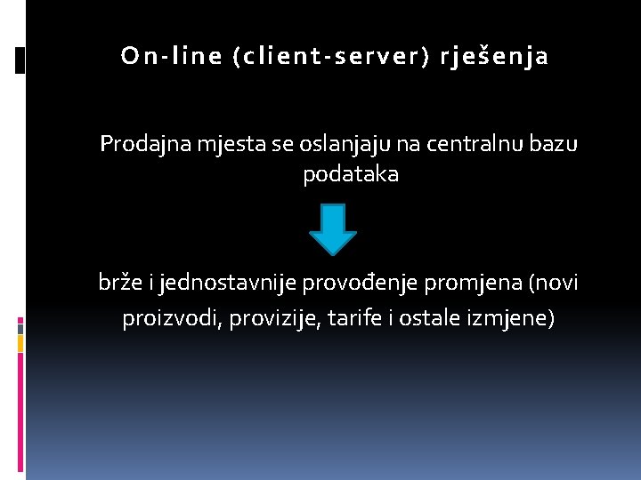 On-line (client-server) rješenja Prodajna mjesta se oslanjaju na centralnu bazu podataka brže i jednostavnije