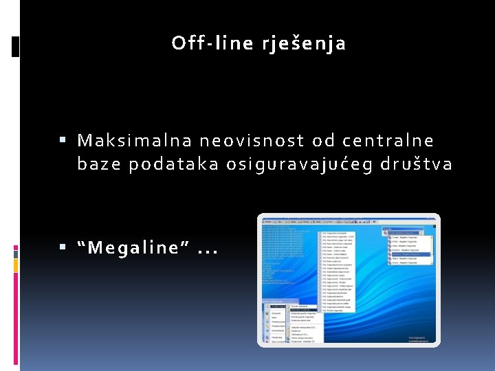 Of f- line rješenja Maksimalna neovisnost od centralne baze podataka osiguravajućeg društva “Megaline”. .