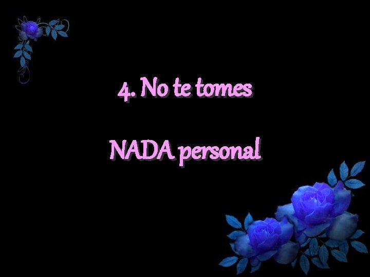 4. No te tomes NADA personal 
