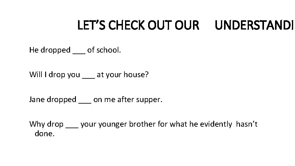 LET’S CHECK OUT OUR UNDERSTANDIN He dropped ___ of school. Will I drop you