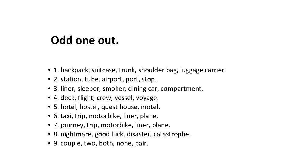 Odd one out. • • • 1. backpack, suitcase, trunk, shoulder bag, luggage carrier.