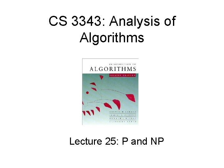 CS 3343: Analysis of Algorithms Lecture 25: P and NP 