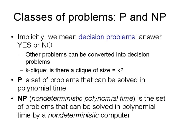 Classes of problems: P and NP • Implicitly, we mean decision problems: answer YES
