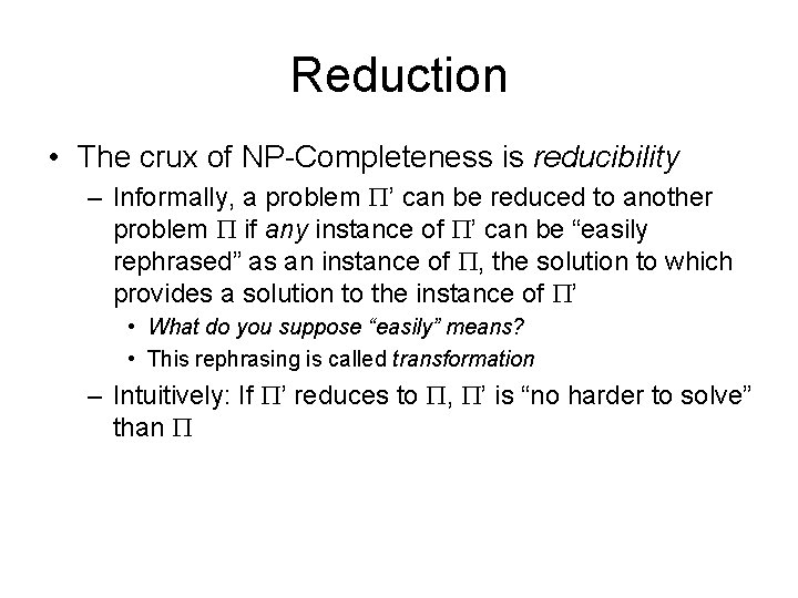Reduction • The crux of NP-Completeness is reducibility – Informally, a problem ’ can