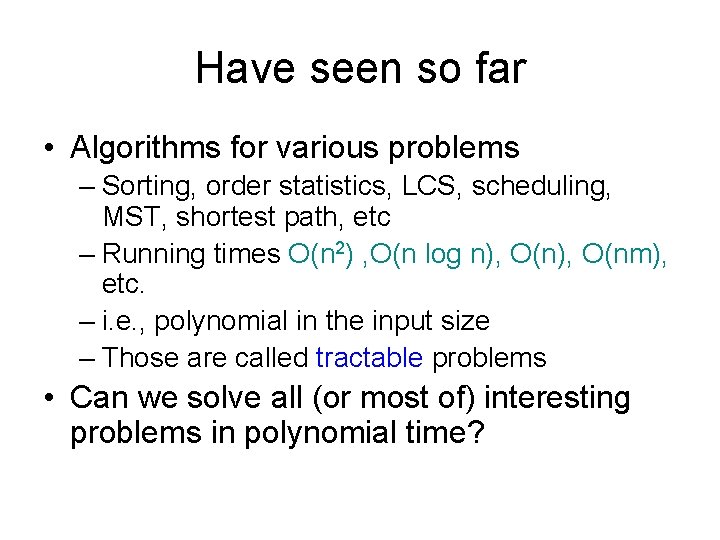 Have seen so far • Algorithms for various problems – Sorting, order statistics, LCS,