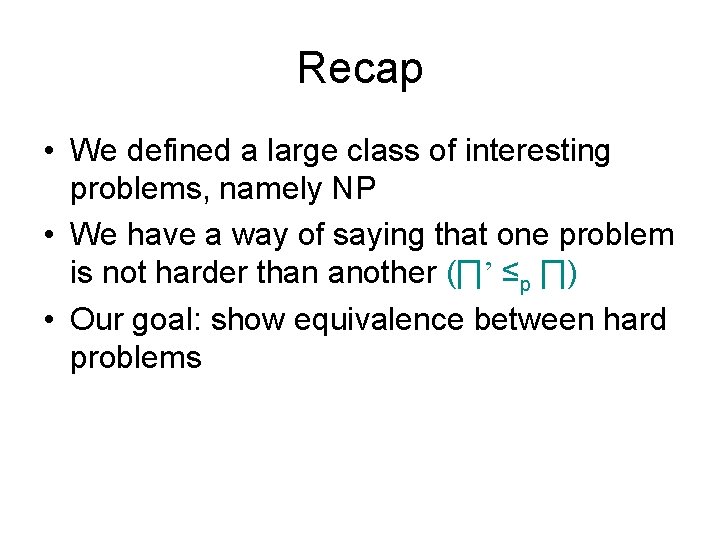 Recap • We defined a large class of interesting problems, namely NP • We