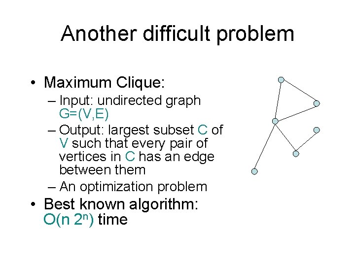Another difficult problem • Maximum Clique: – Input: undirected graph G=(V, E) – Output: