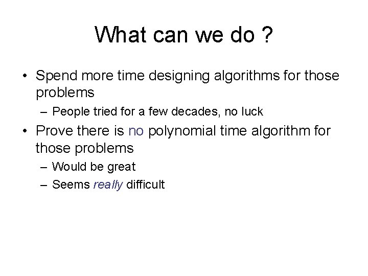 What can we do ? • Spend more time designing algorithms for those problems