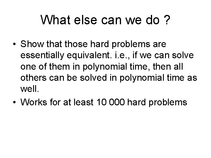 What else can we do ? • Show that those hard problems are essentially