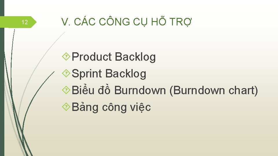 12 V. CÁC CÔNG CỤ HỖ TRỢ Product Backlog Sprint Backlog Biểu đồ Burndown