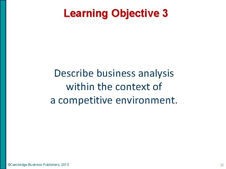 Learning Objective 3 Describe business analysis within the context of a competitive environment. ©Cambridge