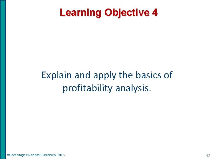 Learning Objective 4 Explain and apply the basics of profitability analysis. ©Cambridge Business Publishers,